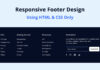 Create A Responsive Footer Section in HTML and CSS Create A Responsive Footer in HTML and CSS Only